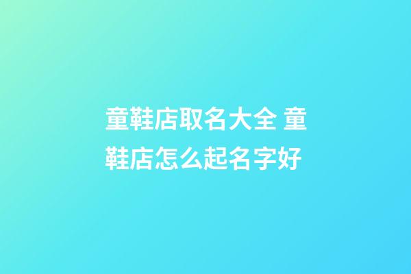童鞋店取名大全 童鞋店怎么起名字好-第1張-店鋪起名-玄機派